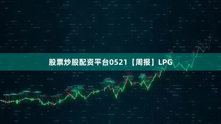 股票炒股配资平台0521【周报】LPG