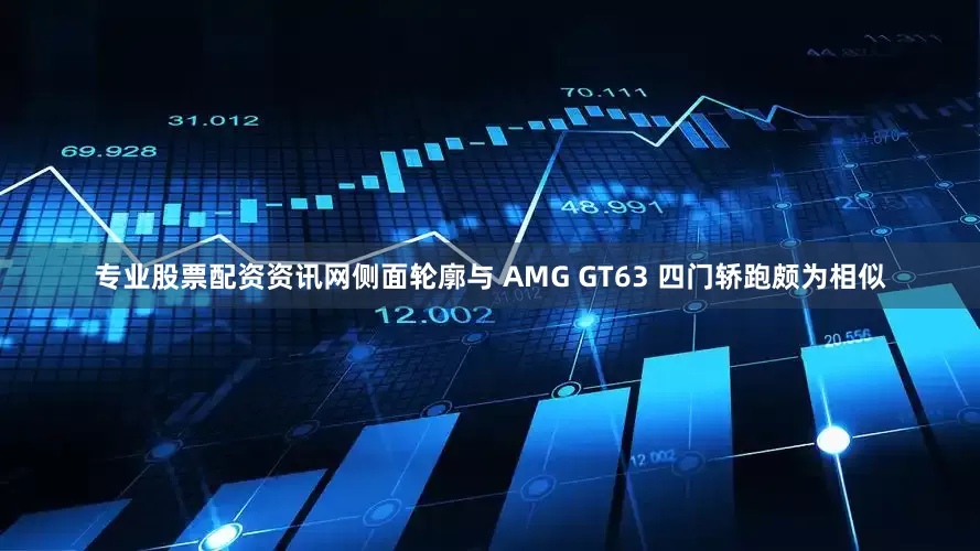 专业股票配资资讯网侧面轮廓与 AMG GT63 四门轿跑颇为相似