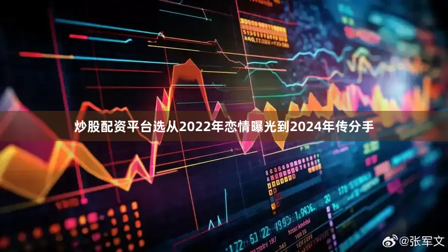炒股配资平台选从2022年恋情曝光到2024年传分手