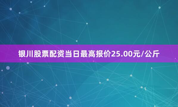 银川股票配资当日最高报价25.00元/公斤