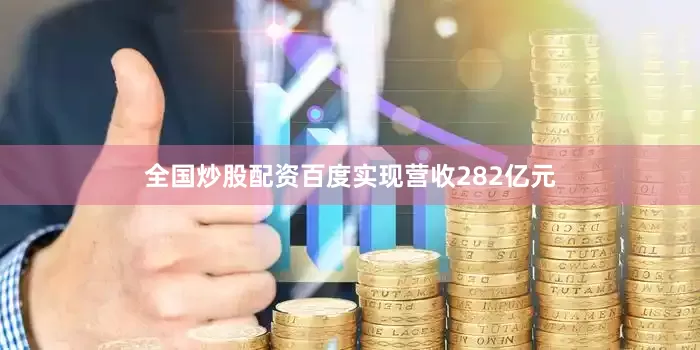 全国炒股配资百度实现营收282亿元