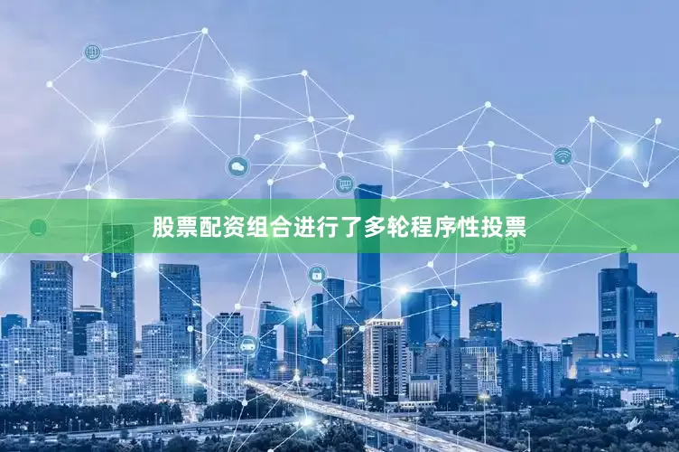 股票配资组合进行了多轮程序性投票