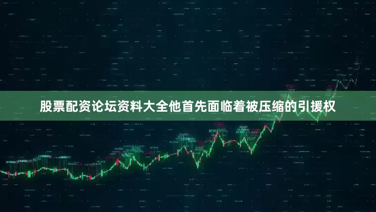 股票配资论坛资料大全他首先面临着被压缩的引援权