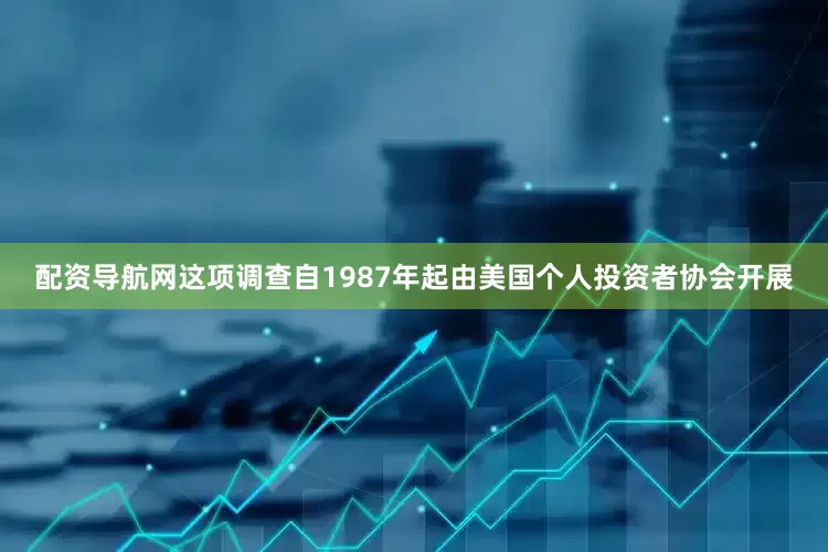 配资导航网　　这项调查自1987年起由美国个人投资者协会开展
