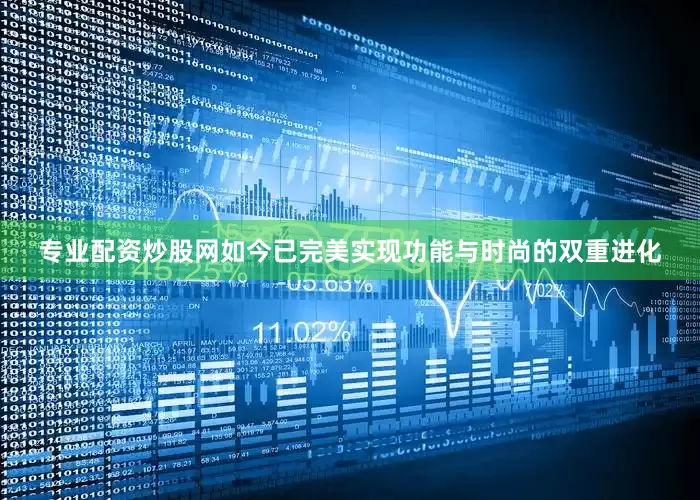 专业配资炒股网如今已完美实现功能与时尚的双重进化