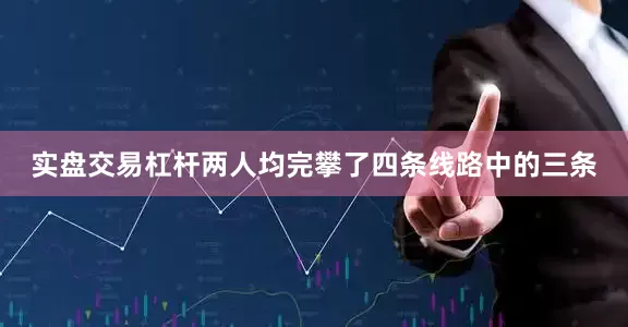 实盘交易杠杆两人均完攀了四条线路中的三条