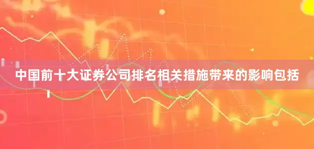 中国前十大证券公司排名相关措施带来的影响包括