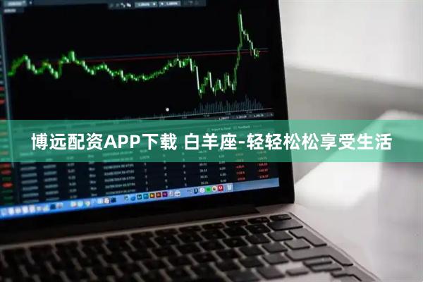 博远配资APP下载 白羊座-轻轻松松享受生活