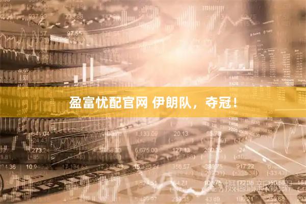 盈富忧配官网 伊朗队，夺冠！